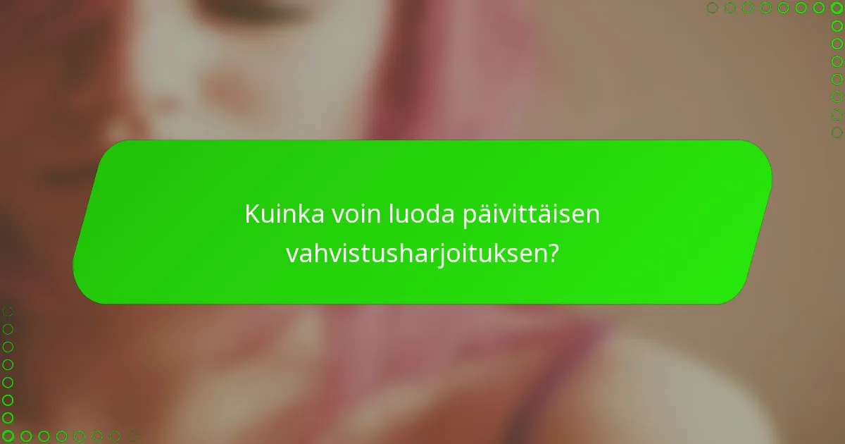 Kuinka voin luoda päivittäisen vahvistusharjoituksen?