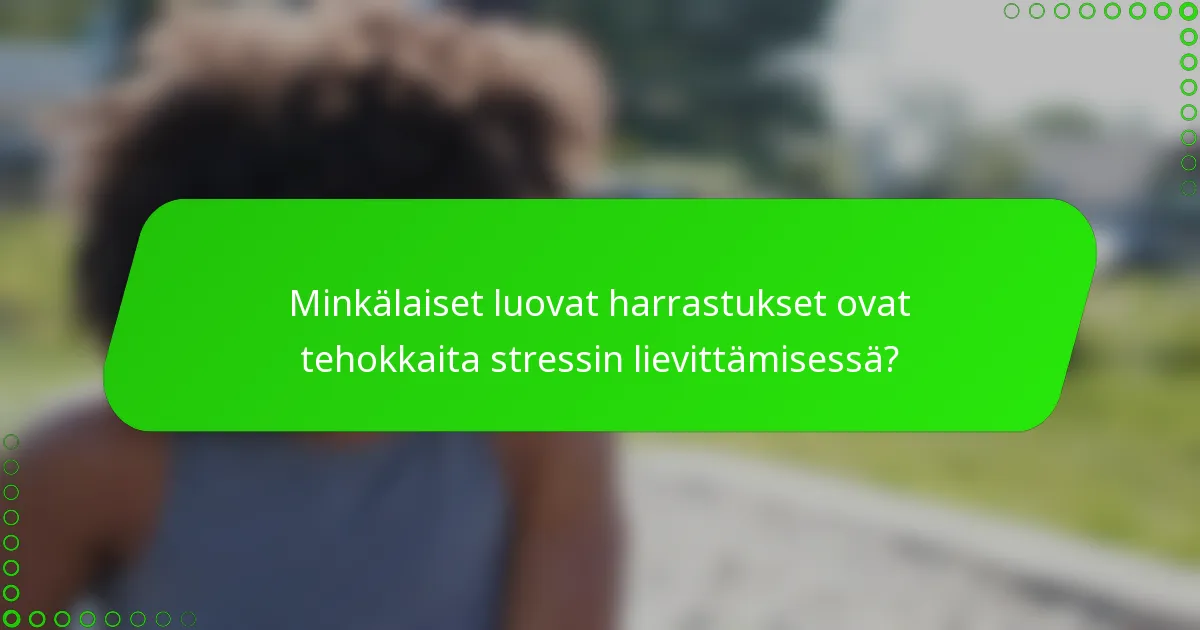 Minkälaiset luovat harrastukset ovat tehokkaita stressin lievittämisessä?