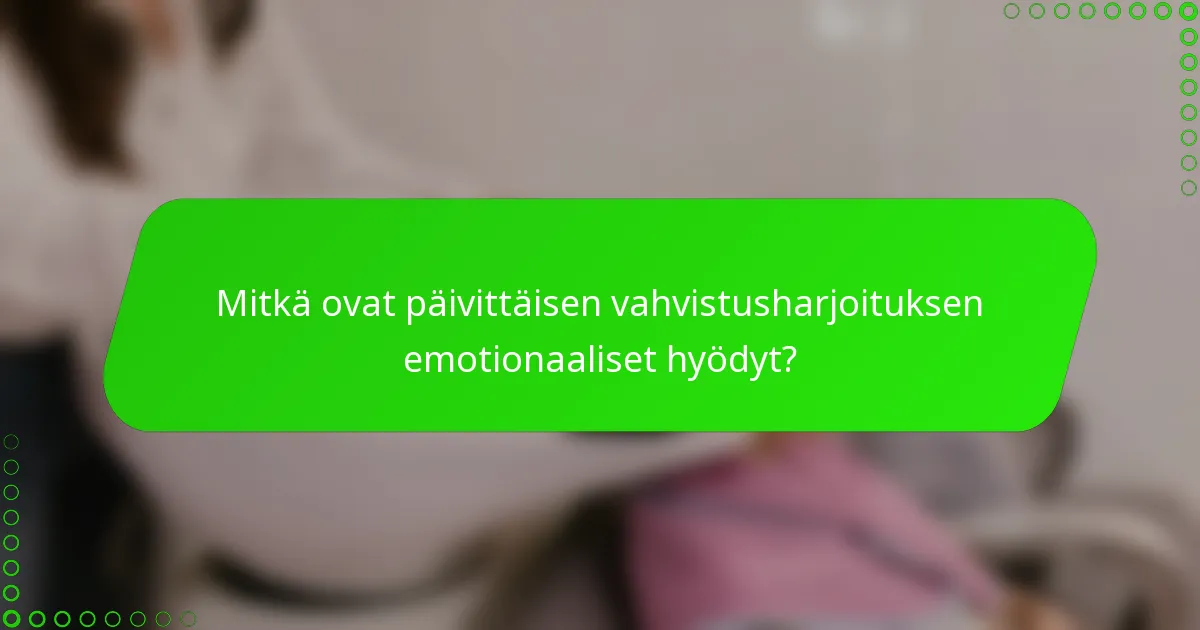 Mitkä ovat päivittäisen vahvistusharjoituksen emotionaaliset hyödyt?