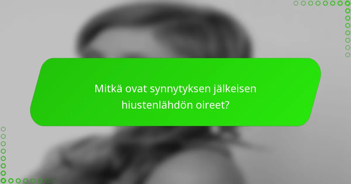 Mitkä ovat synnytyksen jälkeisen hiustenlähdön oireet?