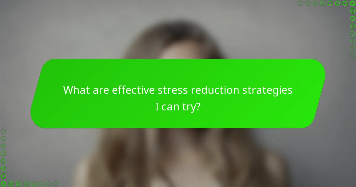 What are effective stress reduction strategies I can try?