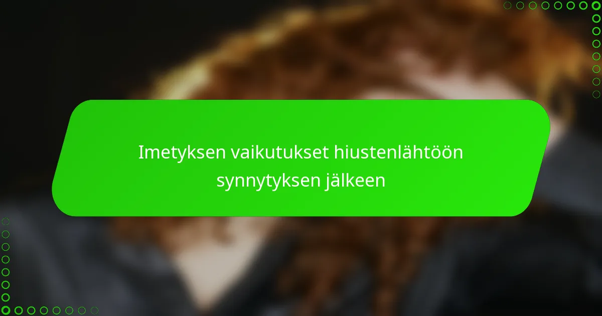 Imetyksen vaikutukset hiustenlähtöön synnytyksen jälkeen