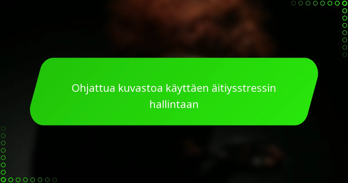 Ohjattua kuvastoa käyttäen äitiysstressin hallintaan