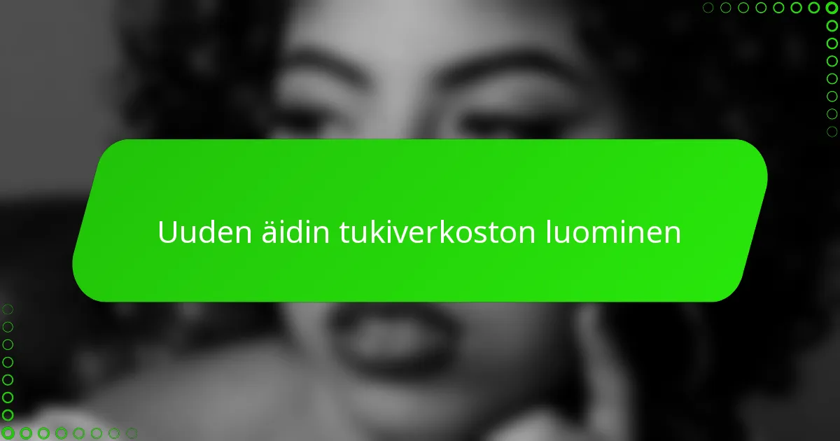 Uuden äidin tukiverkoston luominen