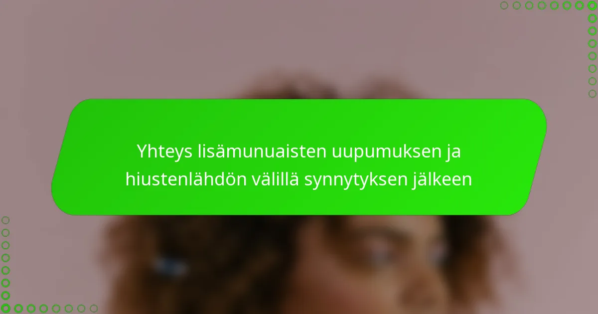 Yhteys lisämunuaisten uupumuksen ja hiustenlähdön välillä synnytyksen jälkeen