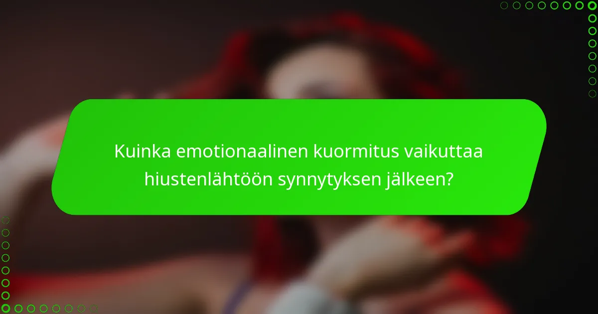 Kuinka emotionaalinen kuormitus vaikuttaa hiustenlähtöön synnytyksen jälkeen?