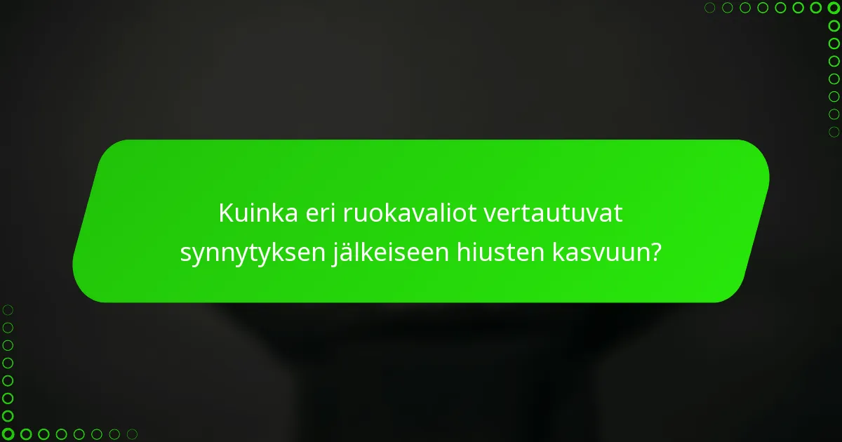 Kuinka eri ruokavaliot vertautuvat synnytyksen jälkeiseen hiusten kasvuun?