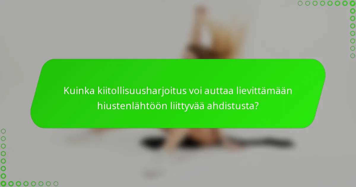 Kuinka kiitollisuusharjoitus voi auttaa lievittämään hiustenlähtöön liittyvää ahdistusta?