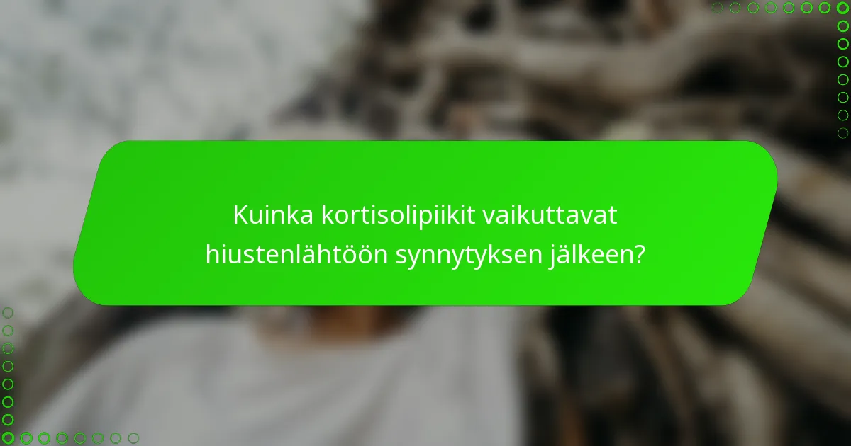 Kuinka kortisolipiikit vaikuttavat hiustenlähtöön synnytyksen jälkeen?