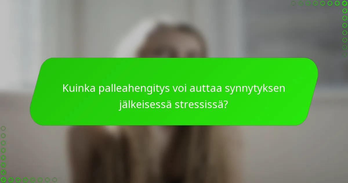 Kuinka palleahengitys voi auttaa synnytyksen jälkeisessä stressissä?