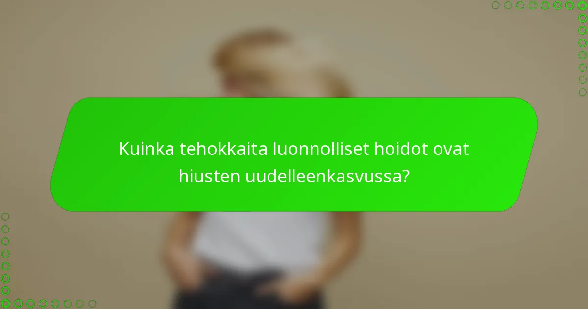 Kuinka tehokkaita luonnolliset hoidot ovat hiusten uudelleenkasvussa?