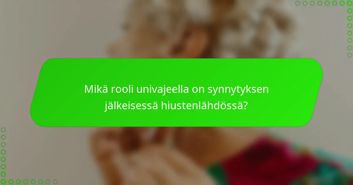 Mikä rooli univajeella on synnytyksen jälkeisessä hiustenlähdössä?