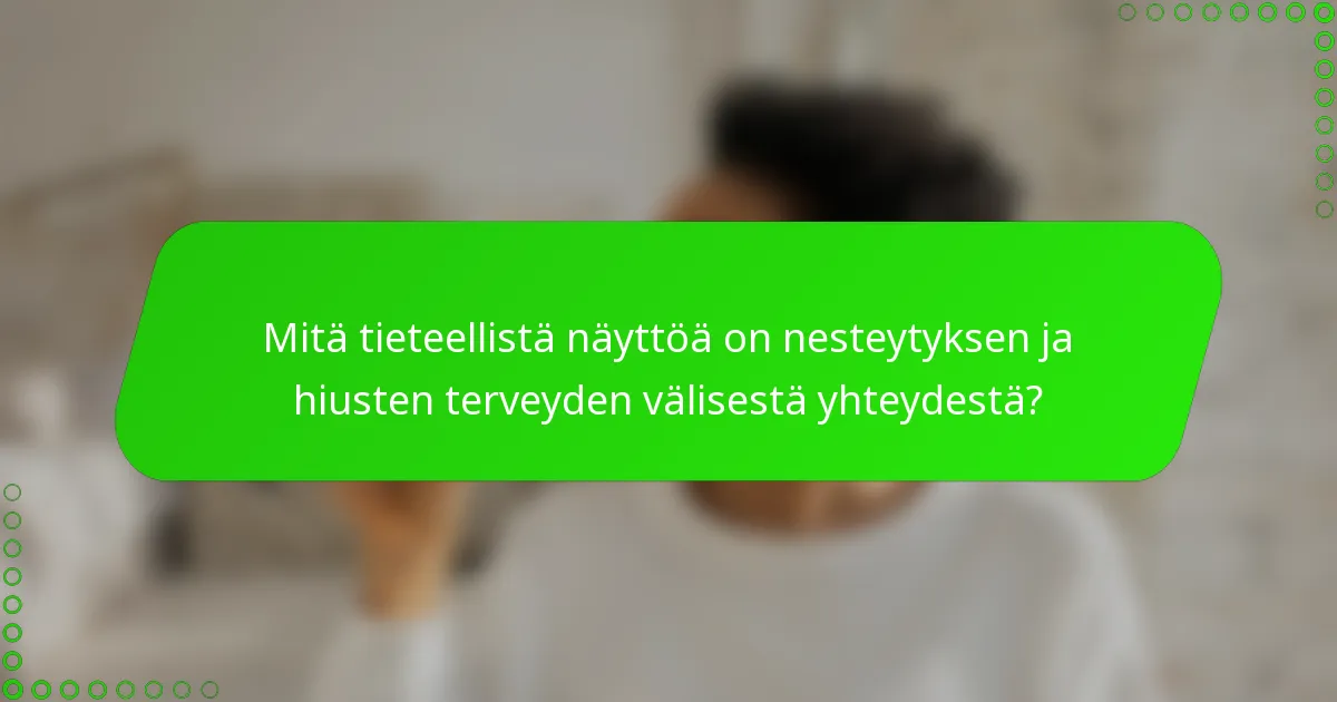 Mitä tieteellistä näyttöä on nesteytyksen ja hiusten terveyden välisestä yhteydestä?