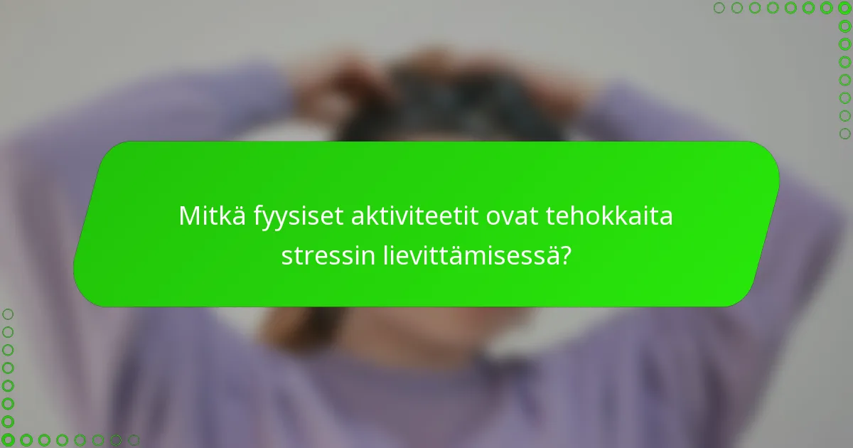 Mitkä fyysiset aktiviteetit ovat tehokkaita stressin lievittämisessä?