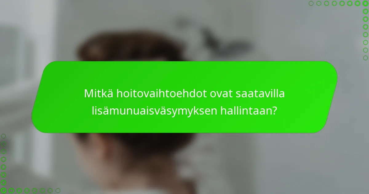 Mitkä hoitovaihtoehdot ovat saatavilla lisämunuaisväsymyksen hallintaan?
