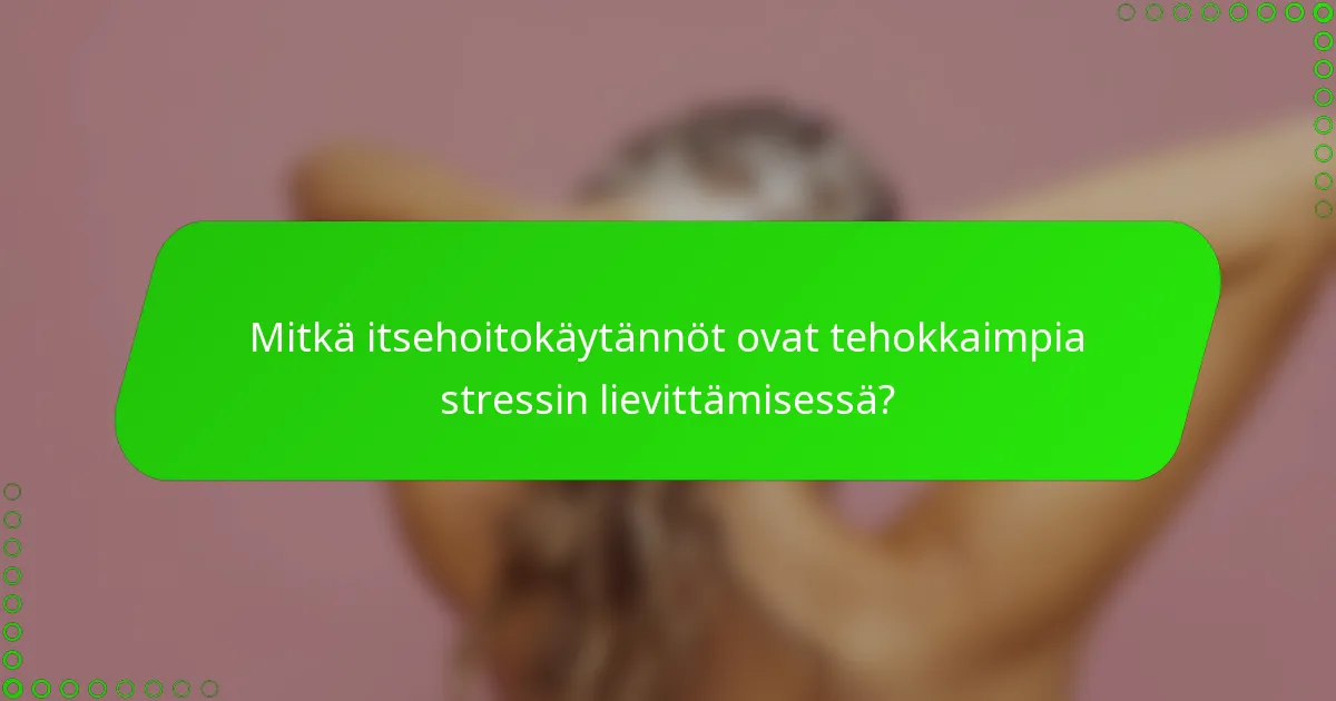 Mitkä itsehoitokäytännöt ovat tehokkaimpia stressin lievittämisessä?