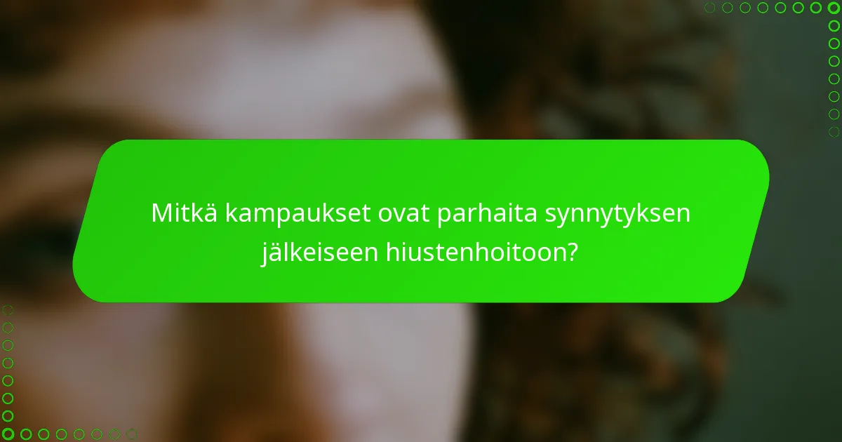 Mitkä kampaukset ovat parhaita synnytyksen jälkeiseen hiustenhoitoon?