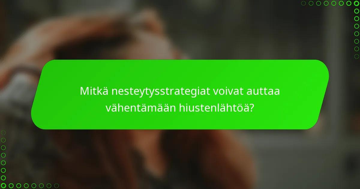 Mitkä nesteytysstrategiat voivat auttaa vähentämään hiustenlähtöä?