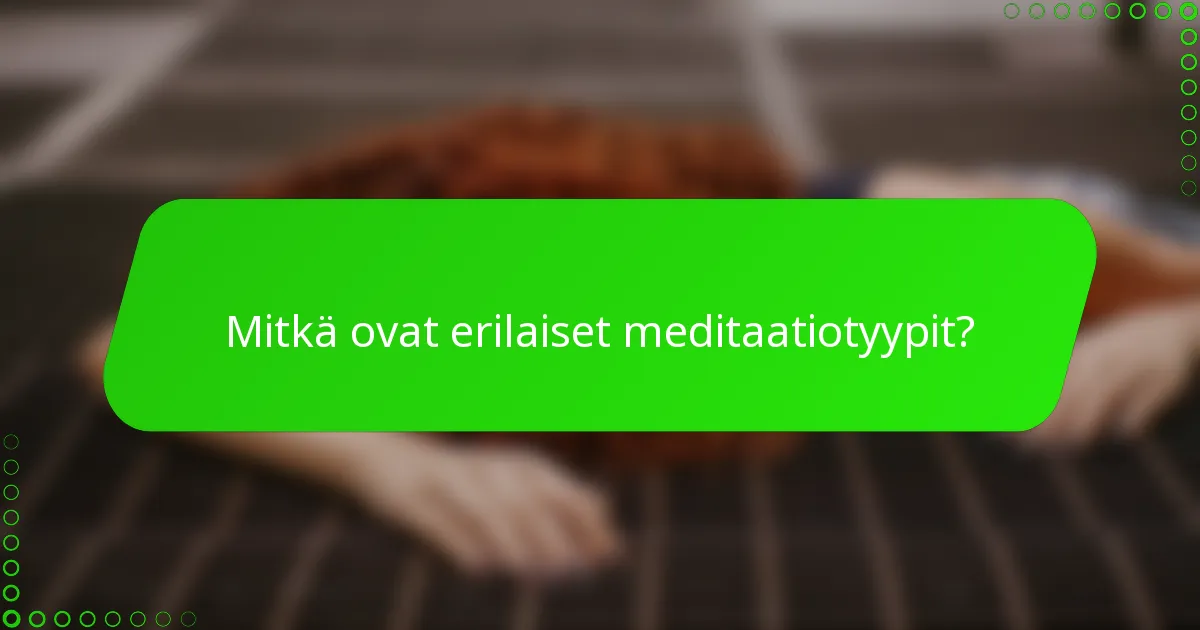 Mitkä ovat erilaiset meditaatiotyypit?