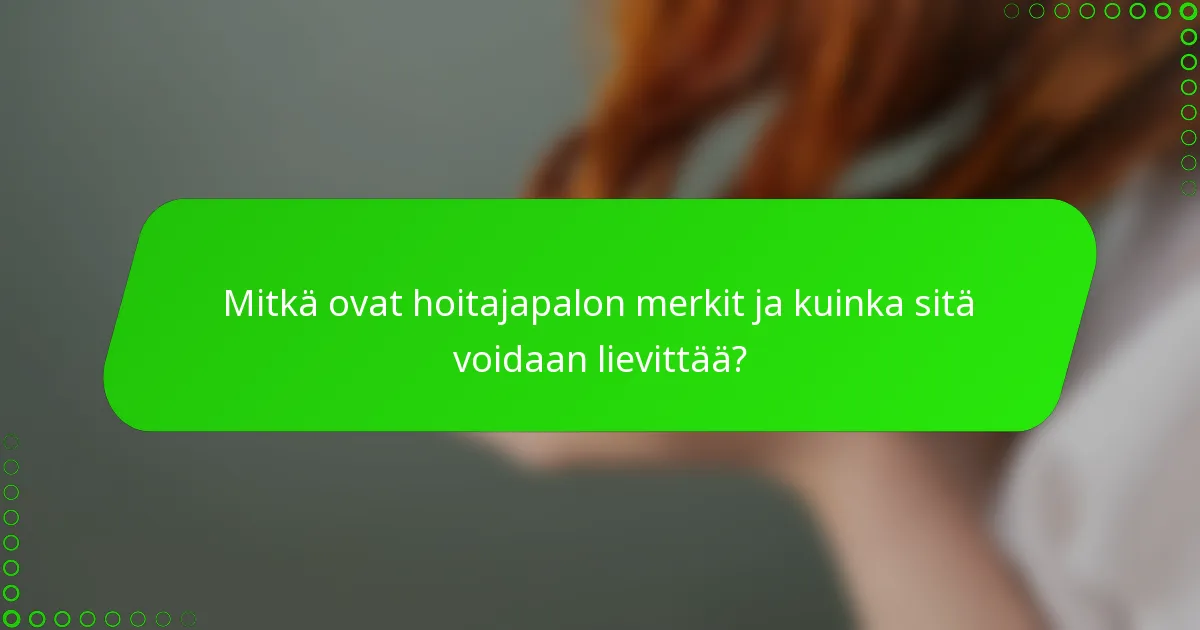Mitkä ovat hoitajapalon merkit ja kuinka sitä voidaan lievittää?