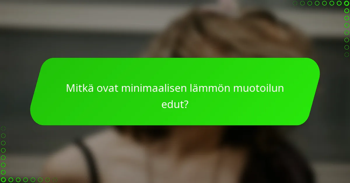 Mitkä ovat minimaalisen lämmön muotoilun edut?