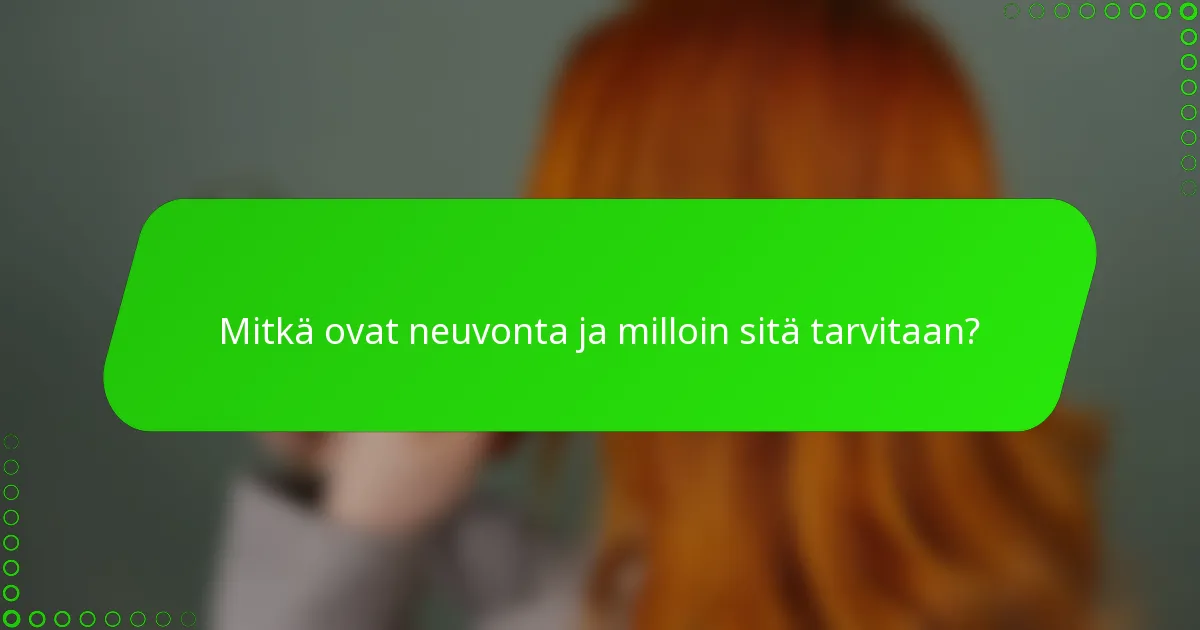 Mitkä ovat neuvonta ja milloin sitä tarvitaan?