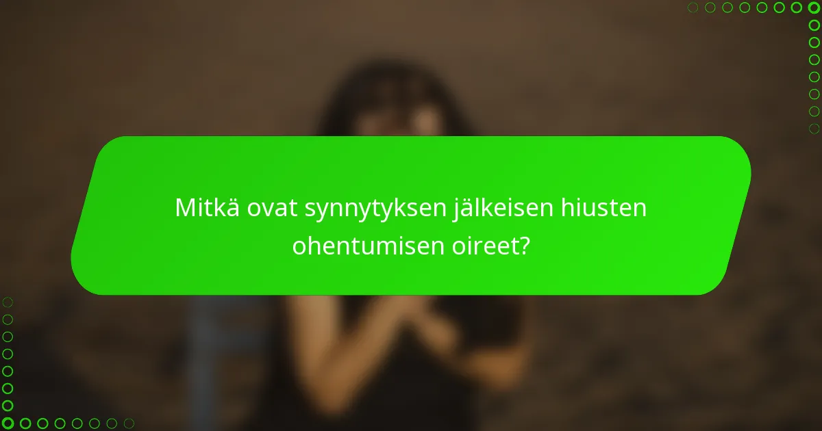 Mitkä ovat synnytyksen jälkeisen hiusten ohentumisen oireet?
