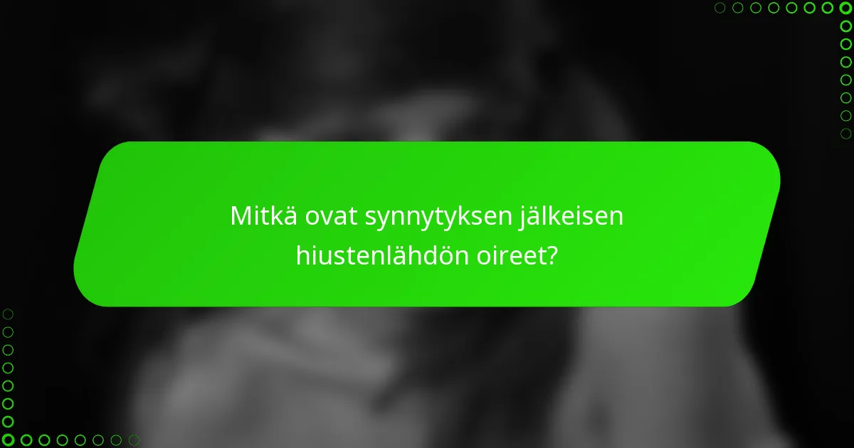 Mitkä ovat synnytyksen jälkeisen hiustenlähdön oireet?