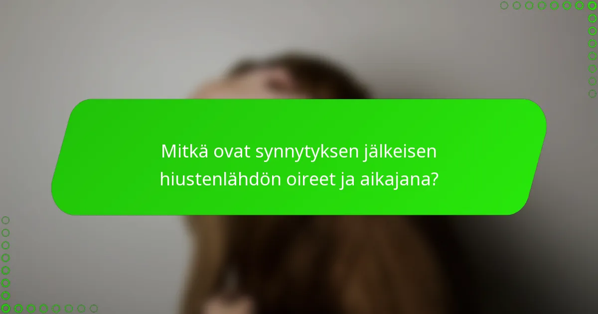 Mitkä ovat synnytyksen jälkeisen hiustenlähdön oireet ja aikajana?