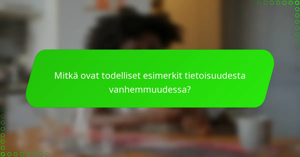 Mitkä ovat todelliset esimerkit tietoisuudesta vanhemmuudessa?