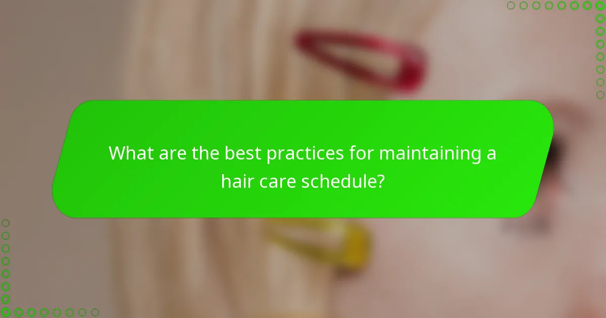What are the best practices for maintaining a hair care schedule?